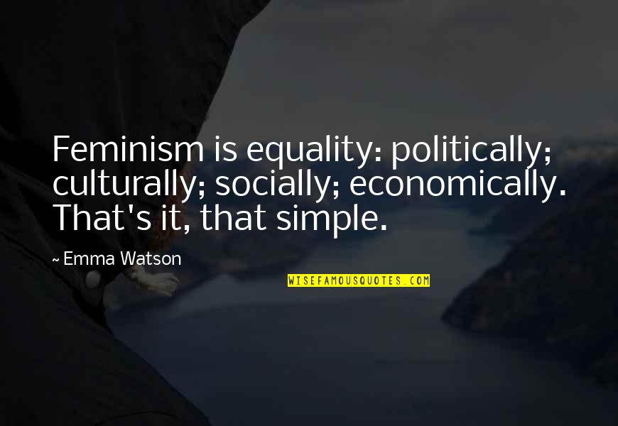 Feminism Equality Quotes By Emma Watson: Feminism is equality: politically; culturally; socially; economically. That's
