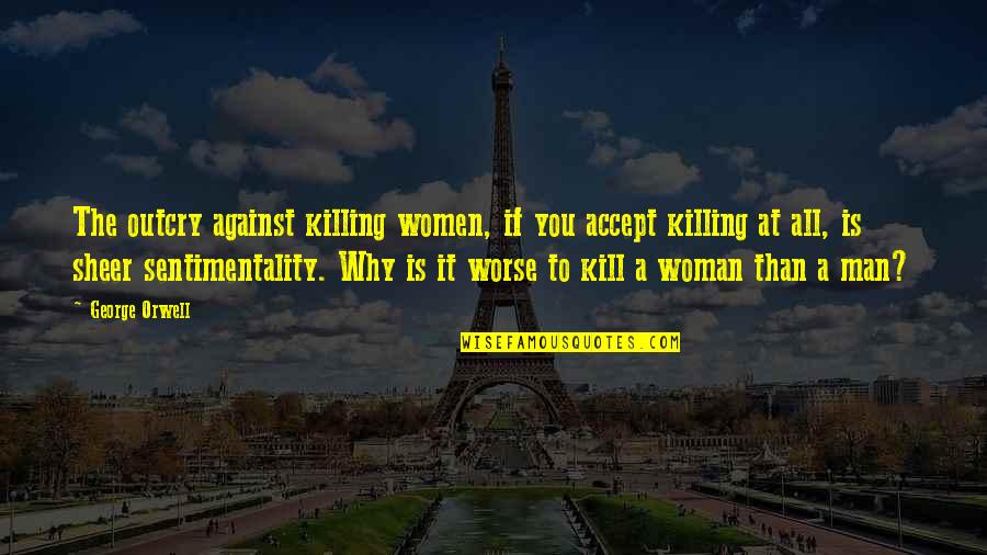 Feminism Equality Quotes By George Orwell: The outcry against killing women, if you accept