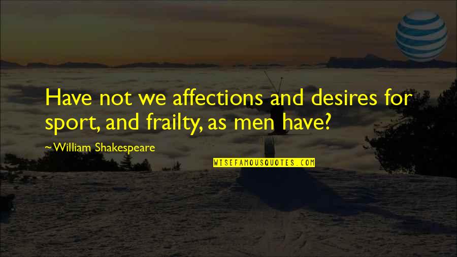 Feminism Equality Quotes By William Shakespeare: Have not we affections and desires for sport,