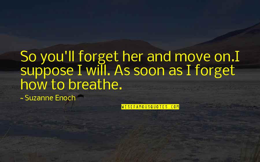 Feminism From Books Quotes By Suzanne Enoch: So you'll forget her and move on.I suppose