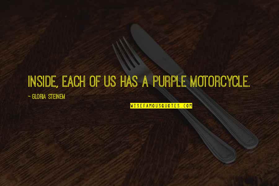 Feminism Gloria Steinem Quotes By Gloria Steinem: Inside, each of us has a purple motorcycle.