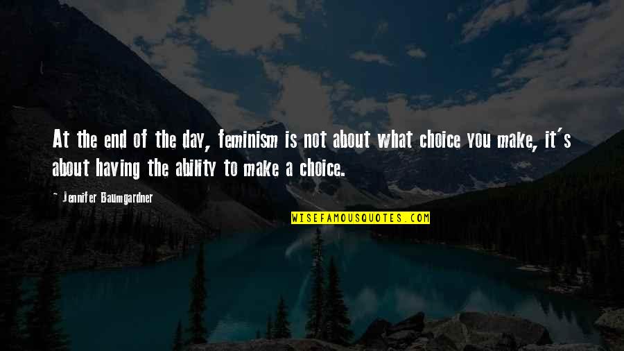 Feminism Is Not About Quotes By Jennifer Baumgardner: At the end of the day, feminism is
