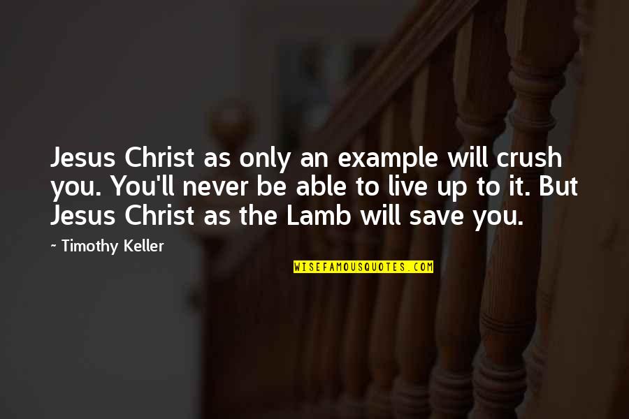 Feminism Prostitution Quotes By Timothy Keller: Jesus Christ as only an example will crush