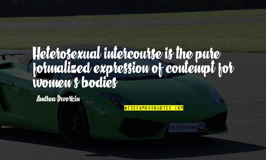 Feminism Quotes By Andrea Dworkin: Heterosexual intercourse is the pure, formalized expression of