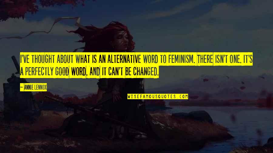 Feminism Quotes By Annie Lennox: I've thought about what is an alternative word