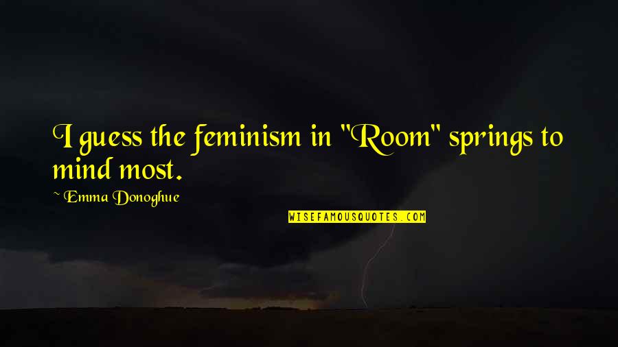 Feminism Quotes By Emma Donoghue: I guess the feminism in "Room" springs to