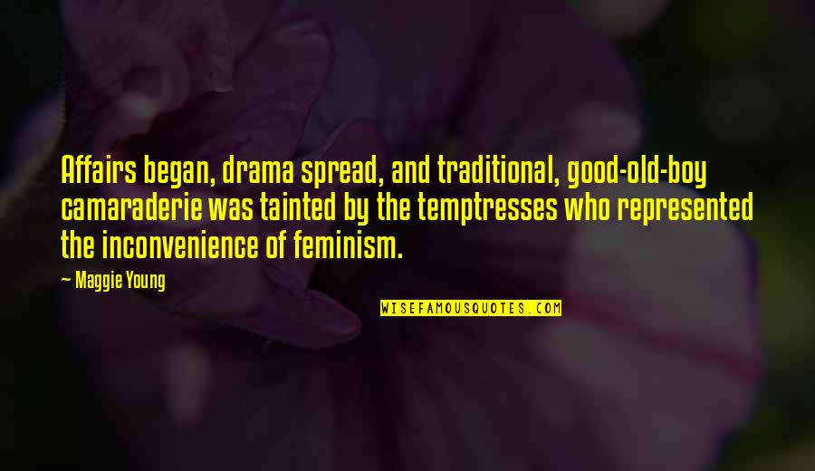 Feminism Quotes By Maggie Young: Affairs began, drama spread, and traditional, good-old-boy camaraderie