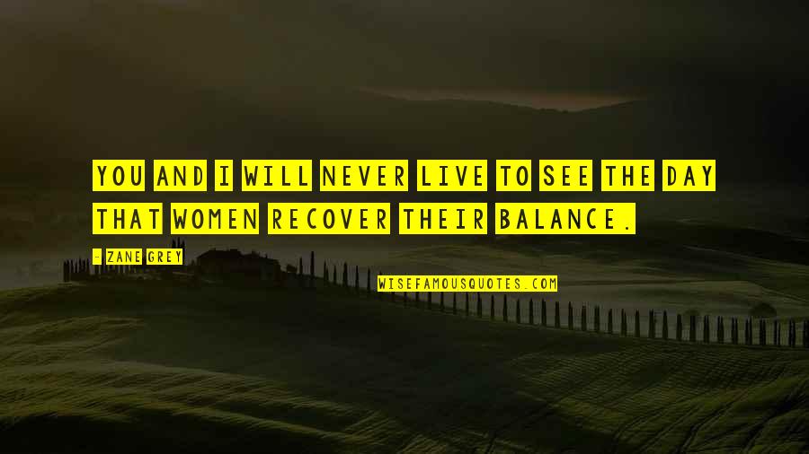 Feminism Quotes By Zane Grey: You and I will never live to see