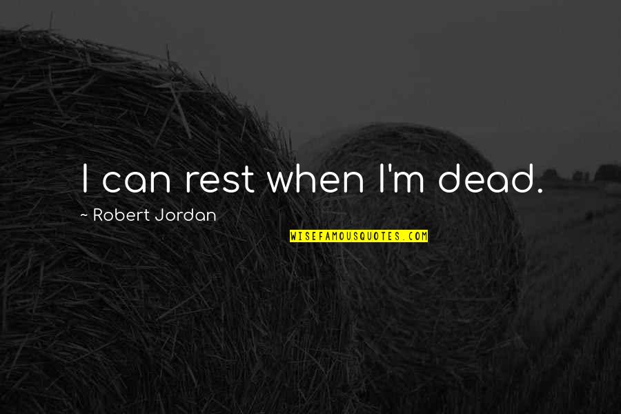 Feminisme Quotes By Robert Jordan: I can rest when I'm dead.