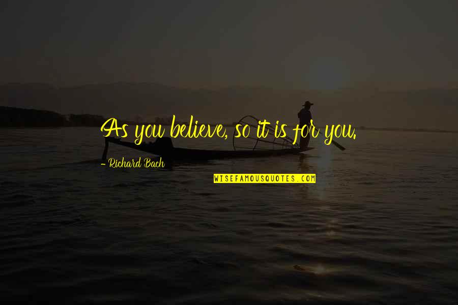 Feminismo Quotes By Richard Bach: As you believe, so it is for you.