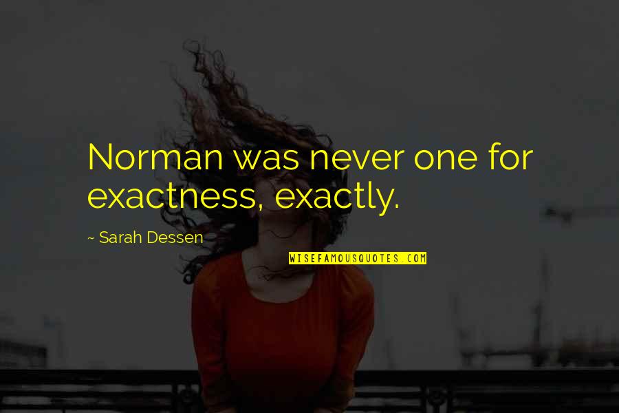 Feminismus Heute Quotes By Sarah Dessen: Norman was never one for exactness, exactly.
