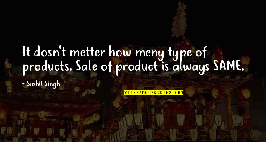 Feminist Activists Quotes By Sushil Singh: It dosn't metter how meny type of products.