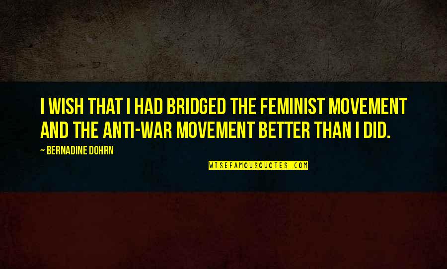 Feminist Anti War Quotes By Bernadine Dohrn: I wish that I had bridged the feminist