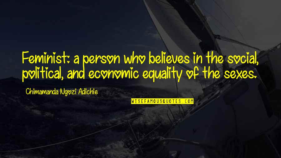 Feminist Equality Quotes By Chimamanda Ngozi Adichie: Feminist: a person who believes in the social,