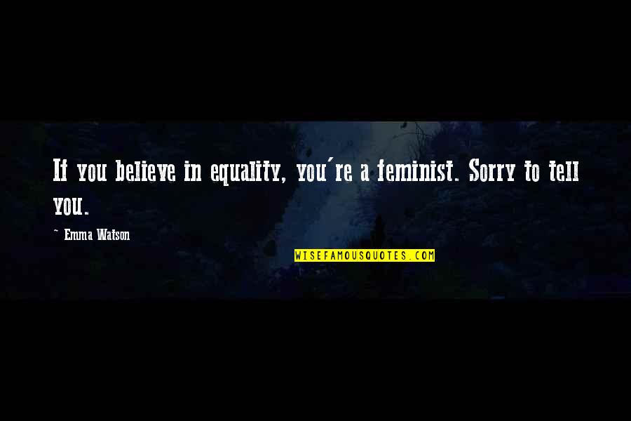 Feminist Equality Quotes By Emma Watson: If you believe in equality, you're a feminist.