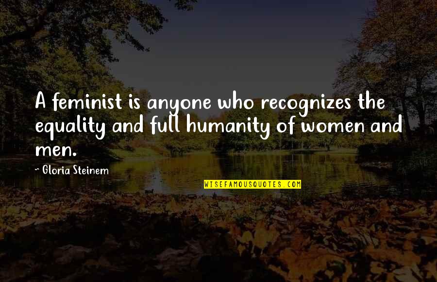 Feminist Equality Quotes By Gloria Steinem: A feminist is anyone who recognizes the equality