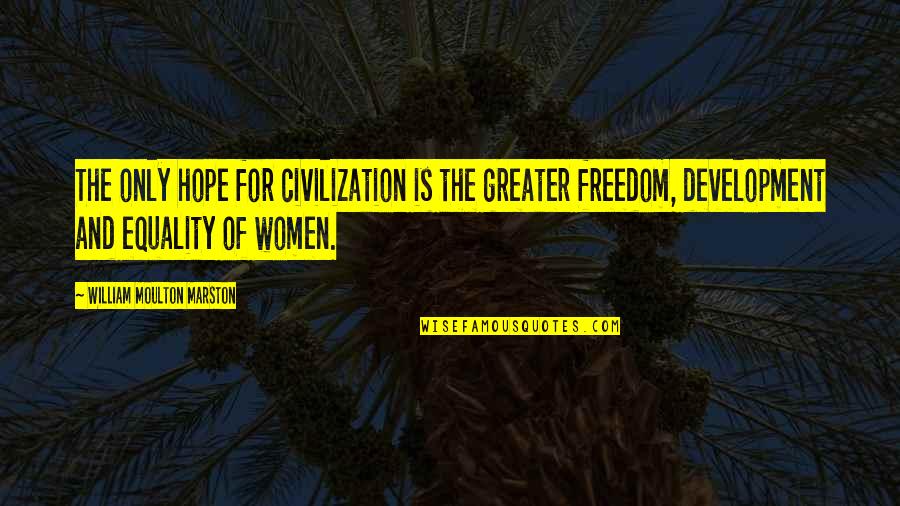 Feminist Equality Quotes By William Moulton Marston: The only hope for civilization is the greater