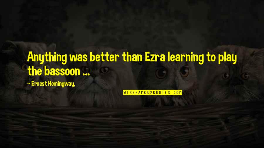 Feminist Frequency Quotes By Ernest Hemingway,: Anything was better than Ezra learning to play