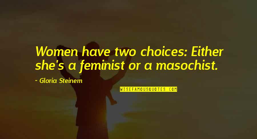 Feminist Gloria Steinem Quotes By Gloria Steinem: Women have two choices: Either she's a feminist