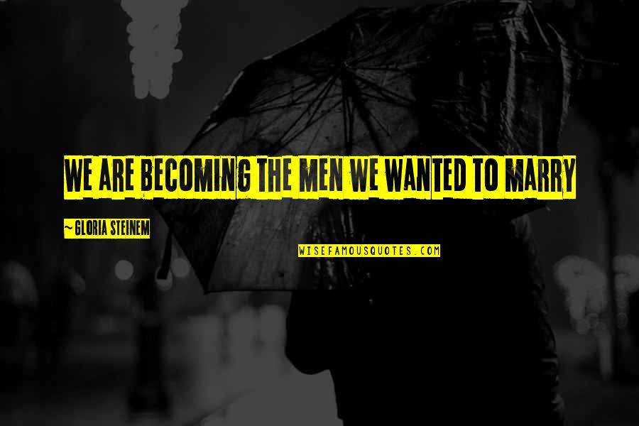 Feminist Gloria Steinem Quotes By Gloria Steinem: We are becoming the men we wanted to