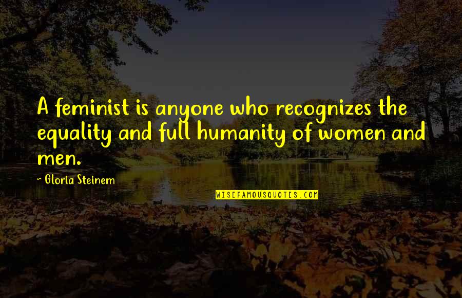 Feminist Gloria Steinem Quotes By Gloria Steinem: A feminist is anyone who recognizes the equality