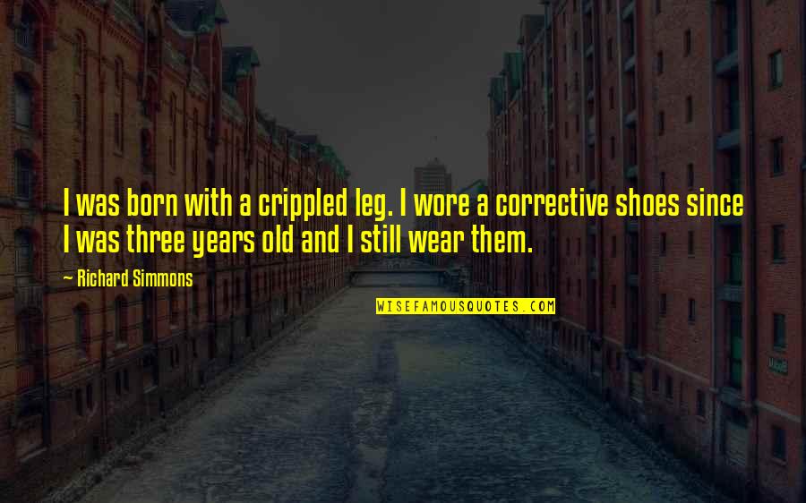 Feminist Lens Quotes By Richard Simmons: I was born with a crippled leg. I