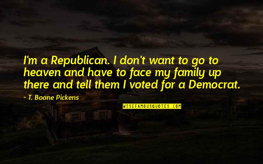 Feminist Mothers Quotes By T. Boone Pickens: I'm a Republican. I don't want to go
