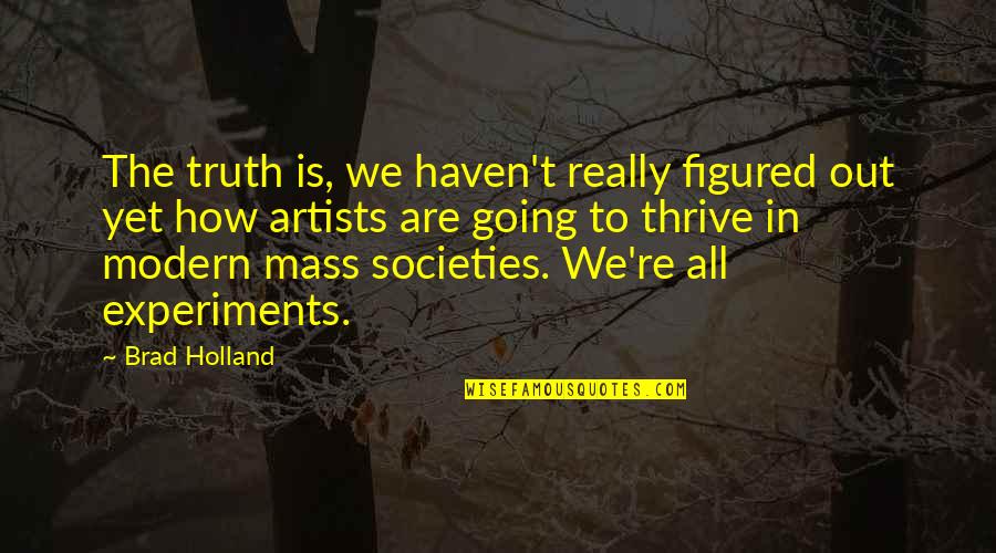 Feminist Movement Quotes By Brad Holland: The truth is, we haven't really figured out