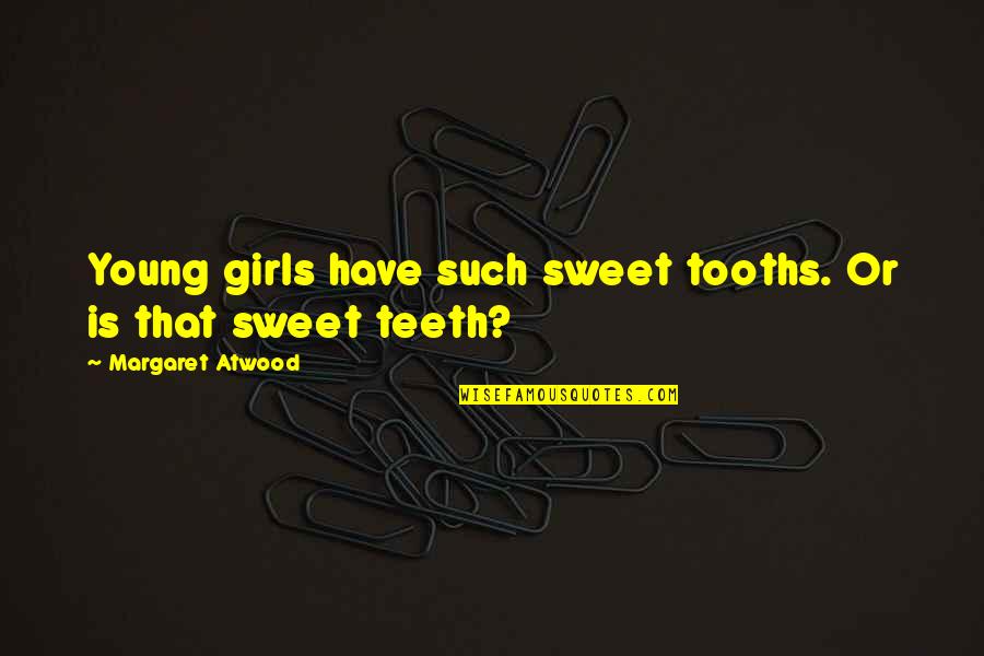 Feminist Pinterest Quotes By Margaret Atwood: Young girls have such sweet tooths. Or is