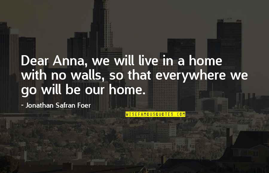 Feminist Pro Choice Quotes By Jonathan Safran Foer: Dear Anna, we will live in a home