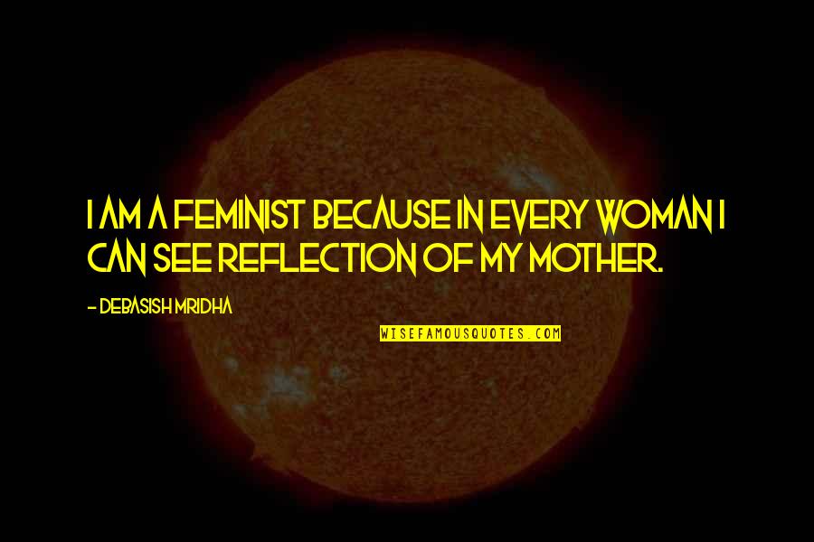 Feminist Quotes And Quotes By Debasish Mridha: I am a feminist because in every woman