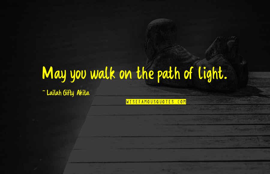 Feminist Quotes And Quotes By Lailah Gifty Akita: May you walk on the path of light.