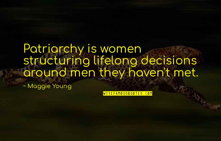 Feminist Quotes And Quotes By Maggie Young: Patriarchy is women structuring lifelong decisions around men