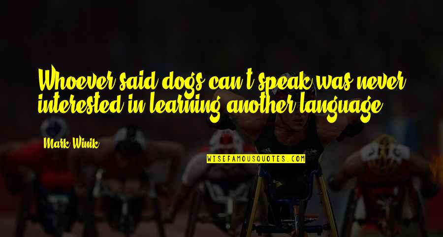 Feminist Quotes And Quotes By Mark Winik: Whoever said dogs can't speak was never interested