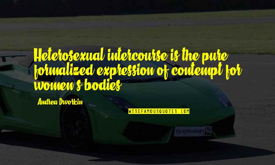 Feminist Quotes By Andrea Dworkin: Heterosexual intercourse is the pure, formalized expression of