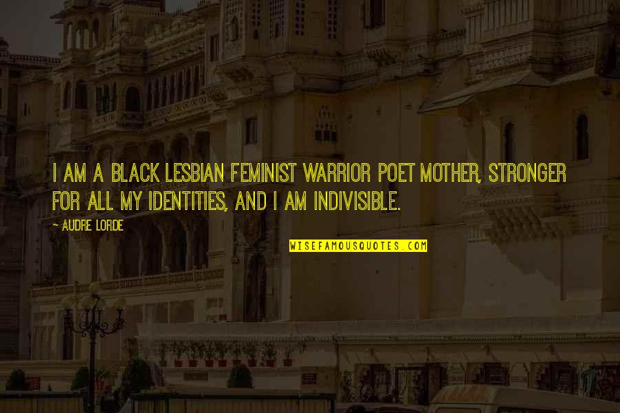 Feminist Quotes By Audre Lorde: I am a Black Lesbian Feminist Warrior Poet
