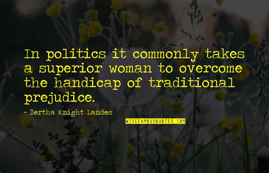 Feminist Quotes By Bertha Knight Landes: In politics it commonly takes a superior woman