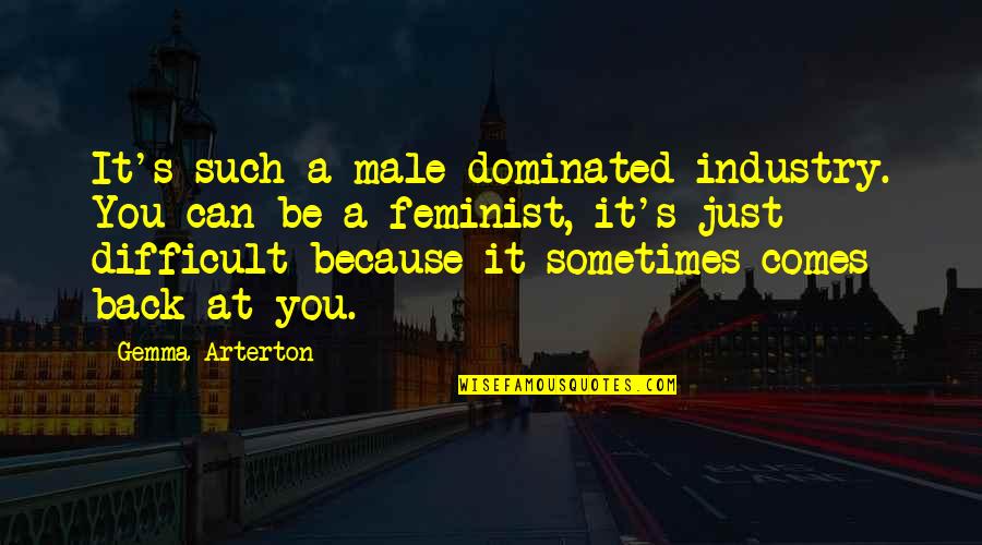 Feminist Quotes By Gemma Arterton: It's such a male-dominated industry. You can be