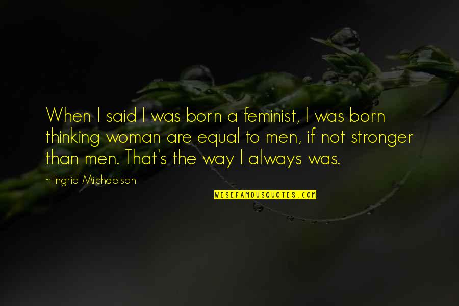 Feminist Quotes By Ingrid Michaelson: When I said I was born a feminist,