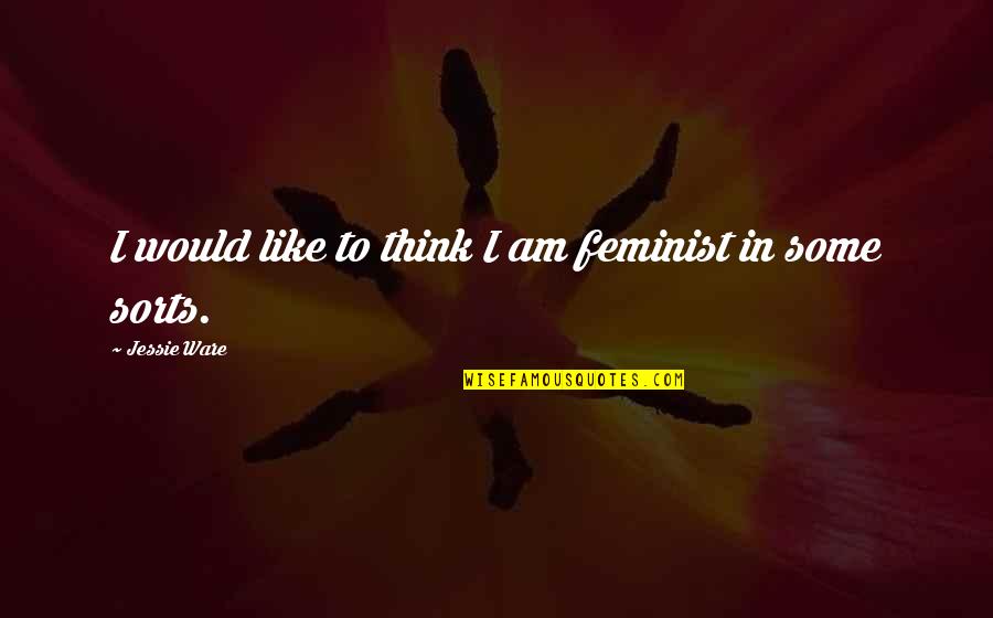 Feminist Quotes By Jessie Ware: I would like to think I am feminist