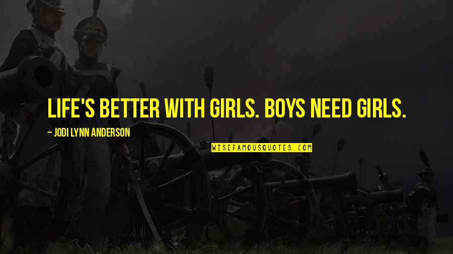 Feminist Quotes By Jodi Lynn Anderson: life's better with girls. boys need girls.