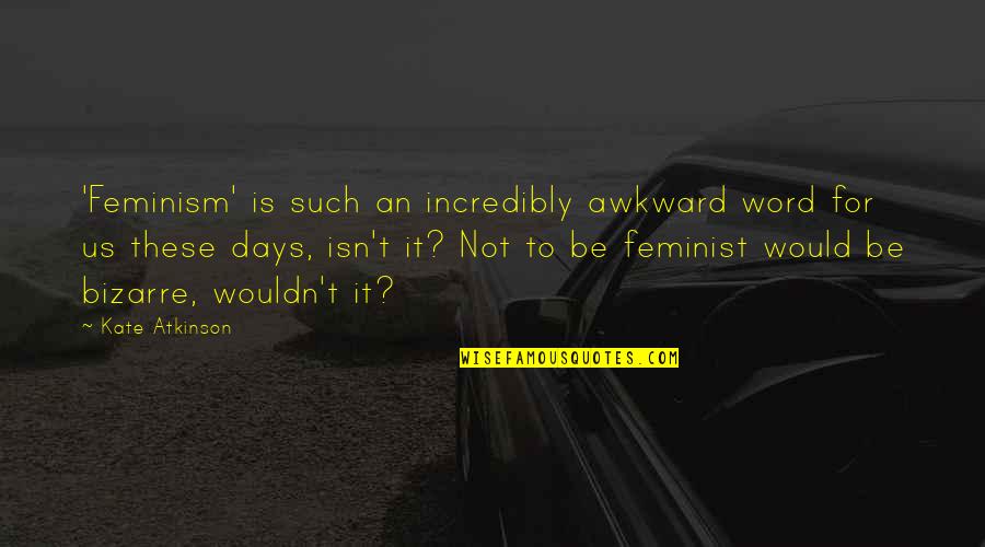Feminist Quotes By Kate Atkinson: 'Feminism' is such an incredibly awkward word for