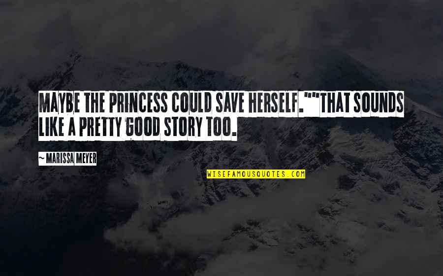 Feminist Quotes By Marissa Meyer: Maybe the princess could save herself.""That sounds like