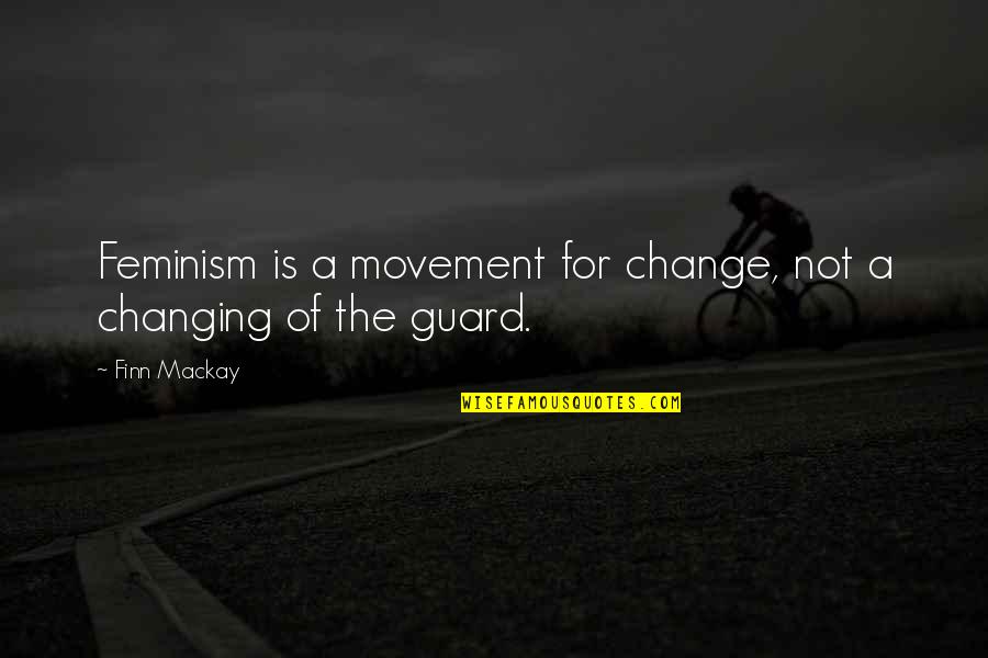 Feminist Radical Quotes By Finn Mackay: Feminism is a movement for change, not a