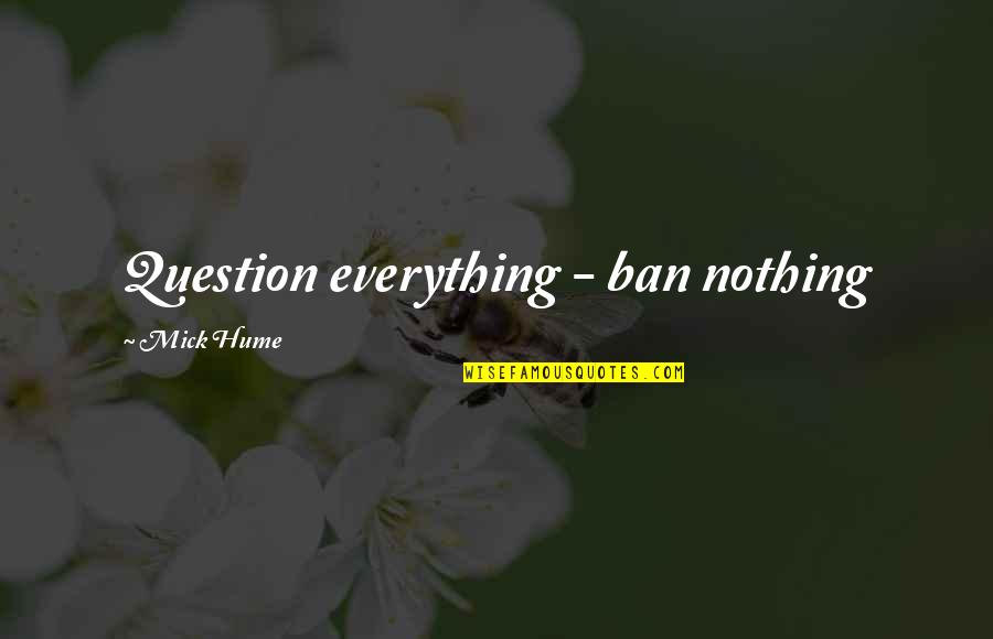 Feminist Slogans Quotes By Mick Hume: Question everything - ban nothing