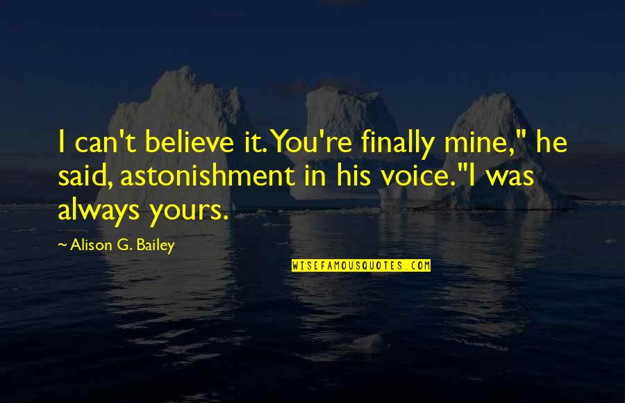 Feminist Text Quotes By Alison G. Bailey: I can't believe it. You're finally mine," he