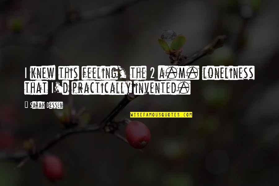 Feministes Celebres Quotes By Sarah Dessen: I knew this feeling, the 2 a.m. loneliness
