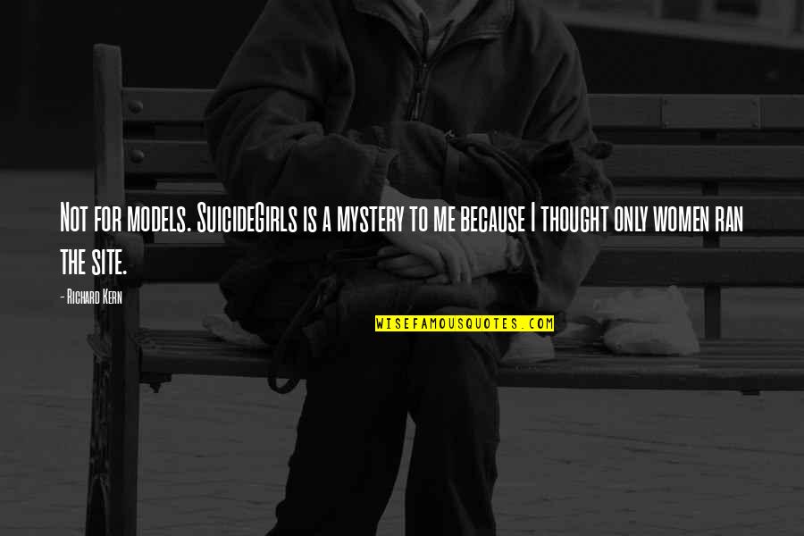 Feministic Qualities Quotes By Richard Kern: Not for models. SuicideGirls is a mystery to Feministic Qualities Quotes By Richard Kern: Not for models. SuicideGirls is a mystery to