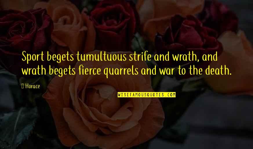 Feministic Synonym Quotes By Horace: Sport begets tumultuous strife and wrath, and wrath