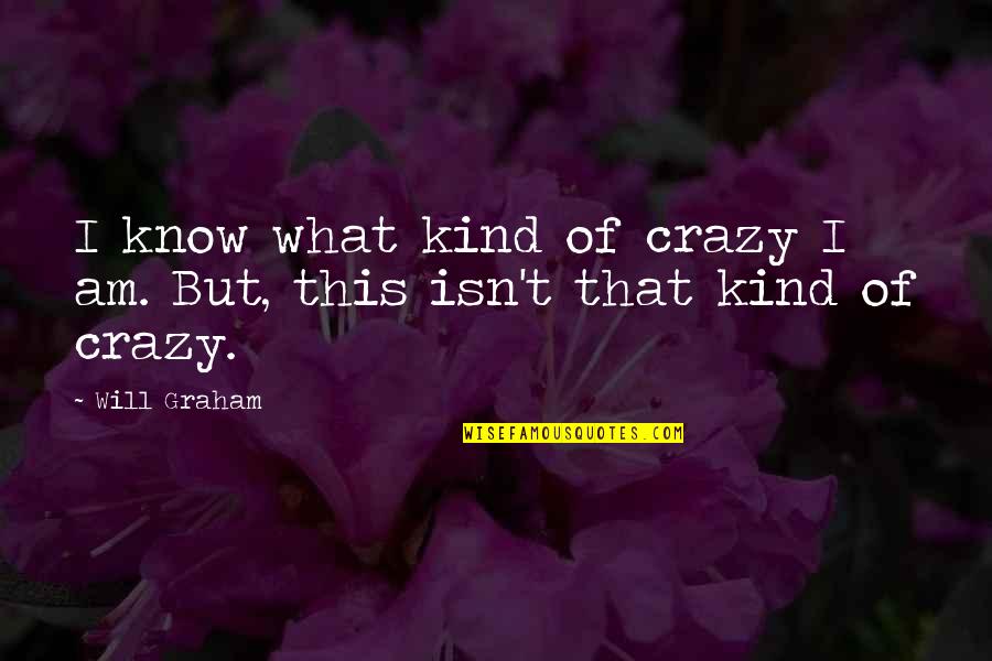 Feminitity Quotes By Will Graham: I know what kind of crazy I am.